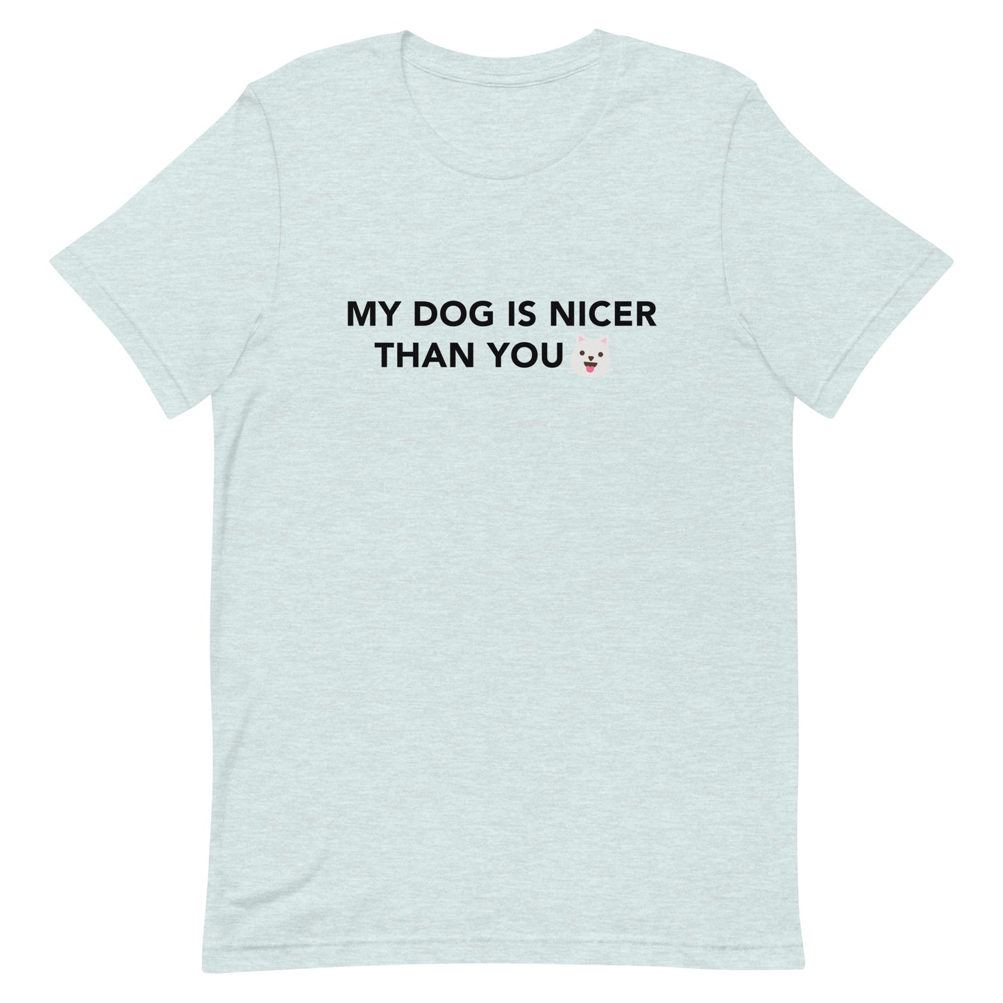 MY DOG IS NICER THAN YOU - Unisex t-shirt